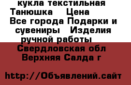 кукла текстильная “Танюшка“ › Цена ­ 300 - Все города Подарки и сувениры » Изделия ручной работы   . Свердловская обл.,Верхняя Салда г.